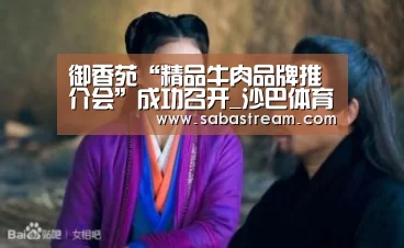 御香苑“精品牛肉品牌推介会”成功召开_沙巴体育(图3) 沙巴体育APP